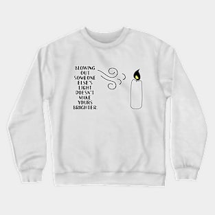 blowing out someone else's candle doesn't make yours brighter Crewneck Sweatshirt